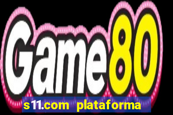 s11.com plataforma de jogos